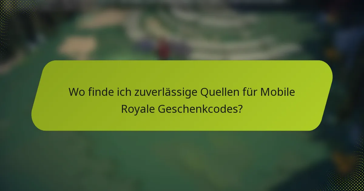 Wo finde ich zuverlässige Quellen für Mobile Royale Geschenkcodes?